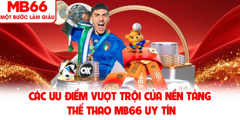 Các ưu điểm vượt trội của nền tảng thể thao MB66 uy tín Các ưu điểm vượt trội của nền tảng thể thao MB66 uy tín
